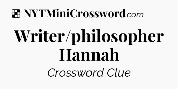 Solution: Writer/philosopher Hannah - NYT Crossword