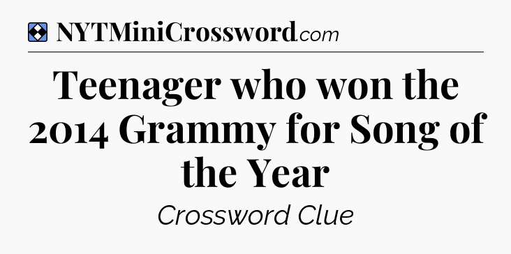 Solution: Teenager who won the 2014 Grammy for Song of the Year - NYT Mini Crossword