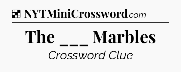 Solution: The ___ Marbles - NYT Crossword