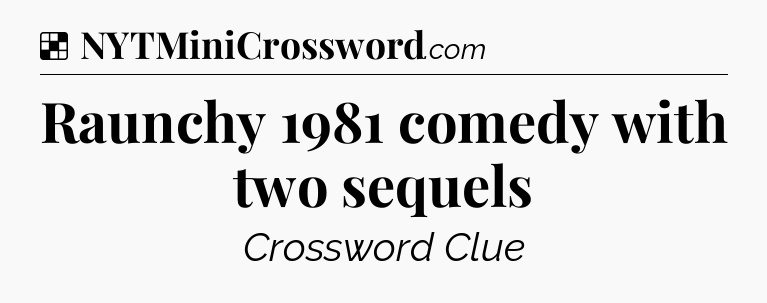 Solution: Raunchy 1981 comedy with two sequels - NYT Crossword