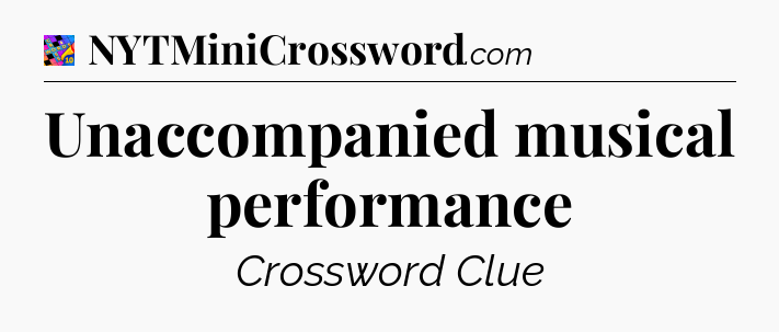Unaccompanied musical performance Crossword Clue