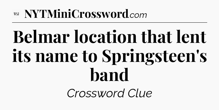 Belmar location that lent its name to Springsteen's band - WSJ Crossword