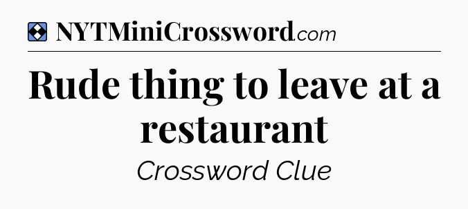 Solution: Rude thing to leave at a restaurant - NYT Mini Crossword