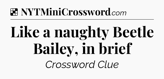 Solution: Like a naughty Beetle Bailey, in brief - NYT Crossword