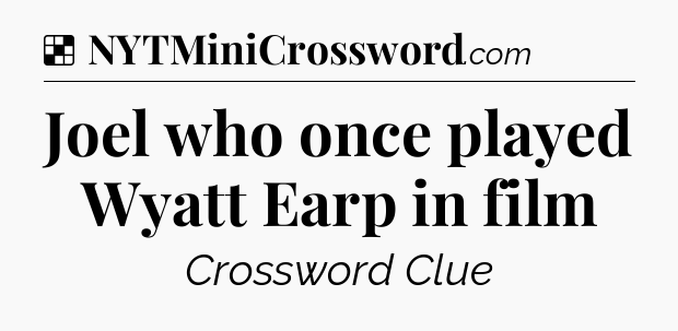 Solution: Joel who once played Wyatt Earp in film - NYT Crossword