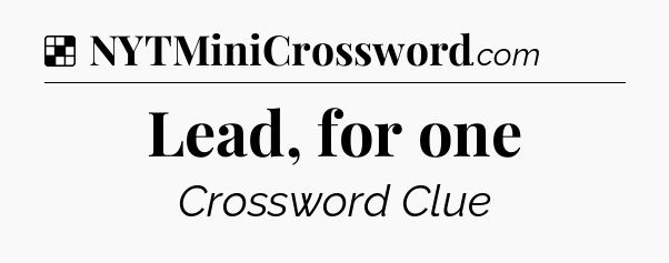 Solution: Lead, for one - NYT Crossword