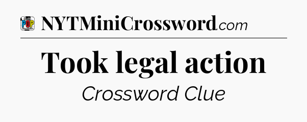 Took legal action Crossword Clue