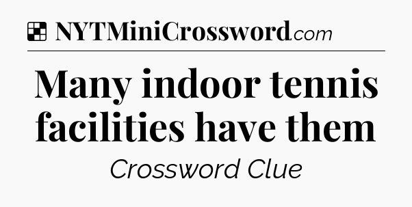Solution: Many indoor tennis facilities have them - NYT Crossword