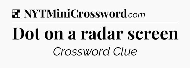 Solution: Dot on a radar screen - NYT Crossword
