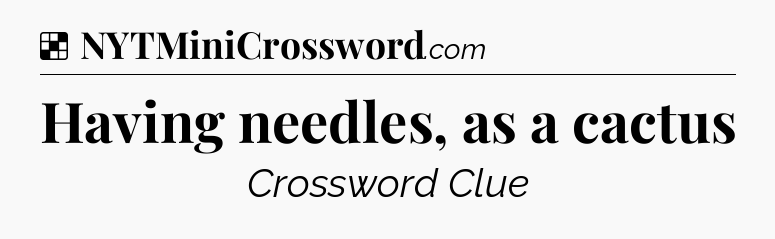 Solution: Having needles, as a cactus - NYT Crossword