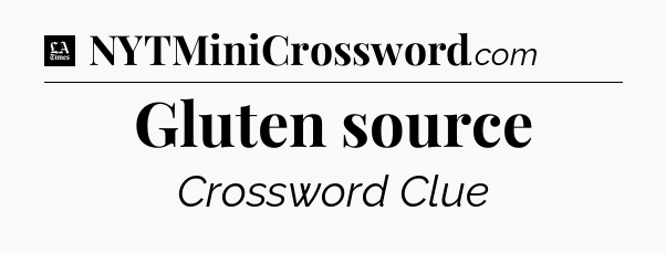 Gluten source - LA Times Crossword