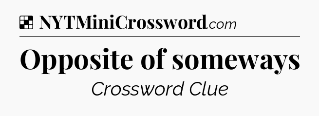 Solution: Opposite of someways - NYT Crossword