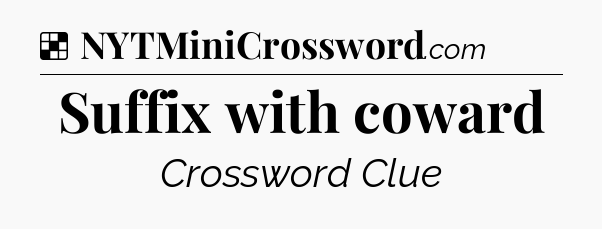 Solution: Suffix with coward - NYT Crossword