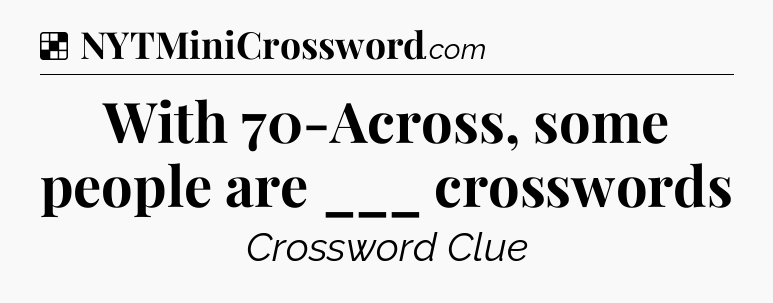 Solution: With 70-Across, some people are ___ crosswords - NYT Crossword