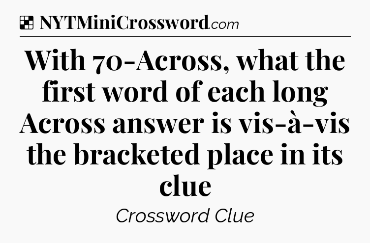 Solution: With 70-Across, what the first word of each long Across answer is vis-à-vis the bracketed place in its clue - NYT Crossword