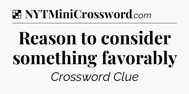 Reason to consider something favorably NYT Crossword