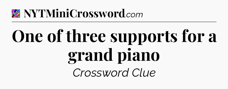 One of three supports for a grand piano Crossword Clue
