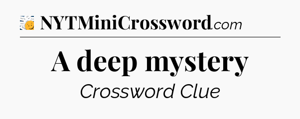 A deep mystery - 7 Little Words