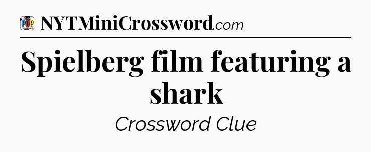 Spielberg film featuring a shark Crossword Clue