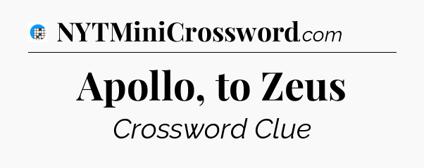 Apollo, to Zeus Crossword Clue