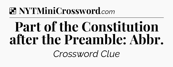 Solution: Part of the Constitution after the Preamble: Abbr - NYT Crossword