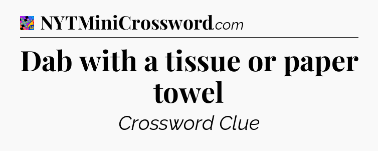 Dab with a tissue or paper towel Crossword Clue