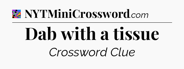 Dab with a tissue Crossword Clue
