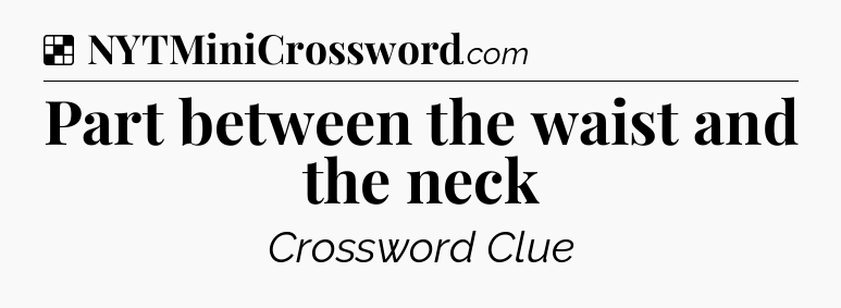 Solution: Part between the waist and the neck - NYT Crossword