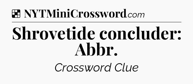 Solution: Shrovetide concluder: Abbr - NYT Crossword