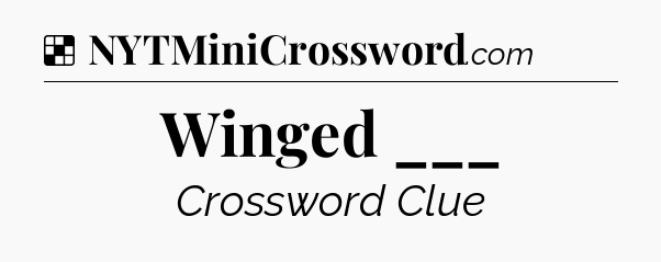 Solution: Winged ___ - NYT Crossword