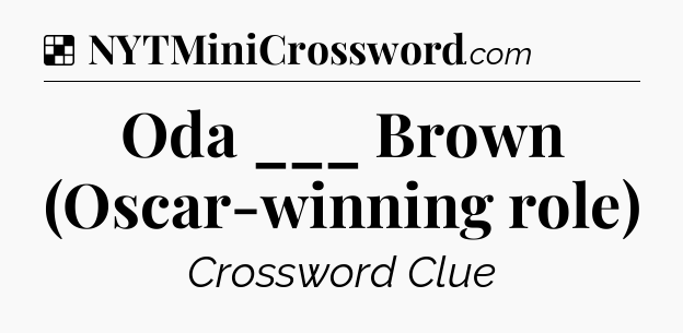 Solution: Oda ___ Brown (Oscar-winning role) - NYT Crossword