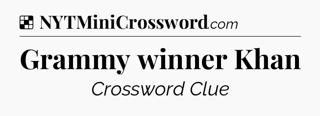 Solution: Grammy winner Khan - NYT Crossword