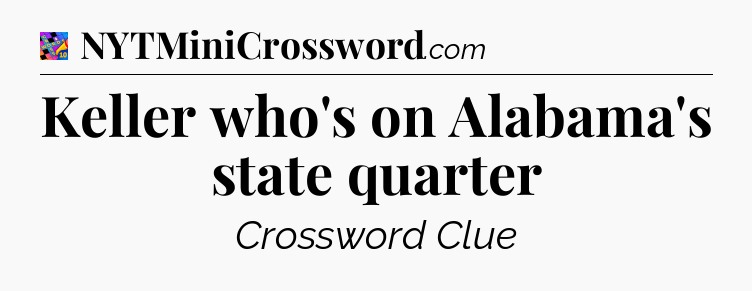 Keller who's on Alabama's state quarter Crossword Clue