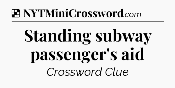 Solution: Standing subway passenger's aid - NYT Crossword