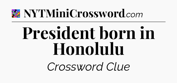 President born in Honolulu Crossword Clue