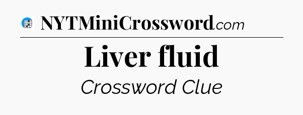 Liver fluid Crossword Clue