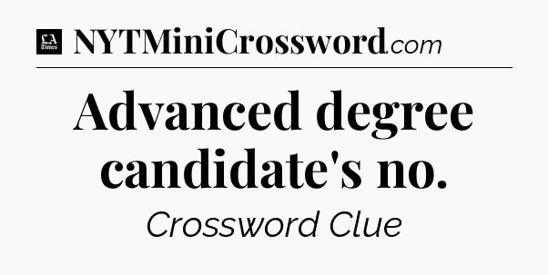 Advanced degree candidate's no - LA Times Crossword
