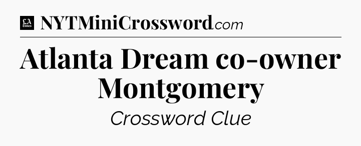 Atlanta Dream co-owner Montgomery - LA Times Crossword
