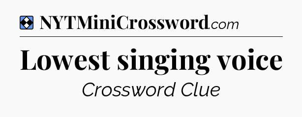 Solution: Lowest singing voice - NYT Mini Crossword