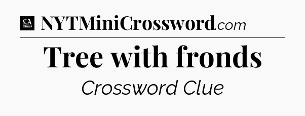 Tree with fronds - LA Times Crossword