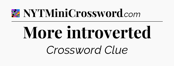 More introverted Crossword Clue