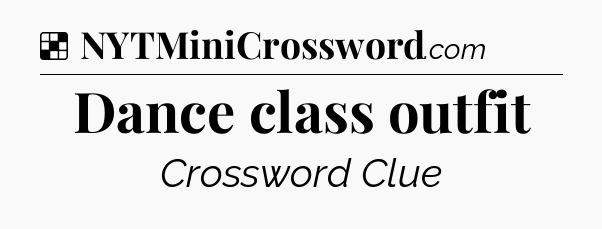 Solution: Dance class outfit - NYT Crossword