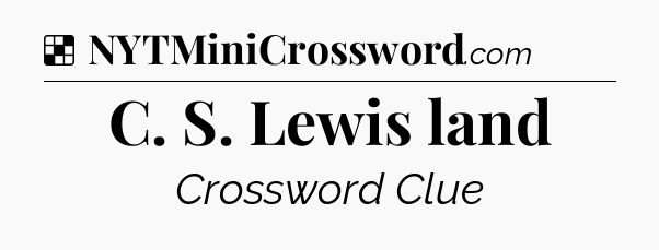 Solution: C. S. Lewis land - NYT Crossword