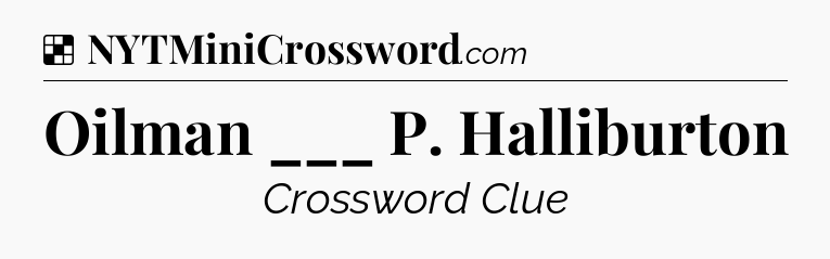 Solution: Oilman ___ P. Halliburton - NYT Crossword