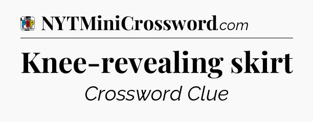 Knee-revealing skirt Crossword Clue