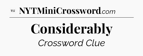 Considerably - WSJ Crossword