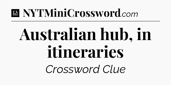 Australian hub, in itineraries - LA Times Crossword