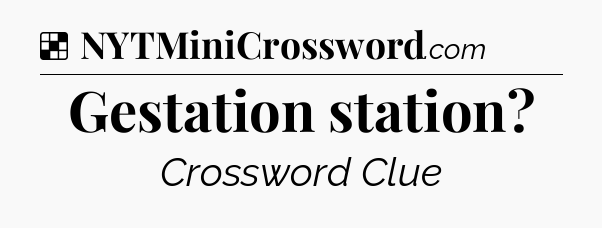 Solution: Gestation station - NYT Crossword