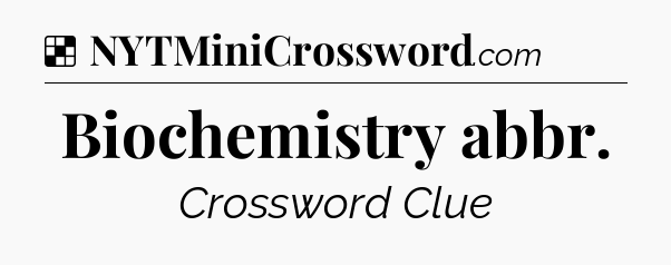 Solution: Biochemistry abbr - NYT Crossword