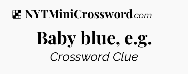Solution: Baby blue, e.g - NYT Crossword